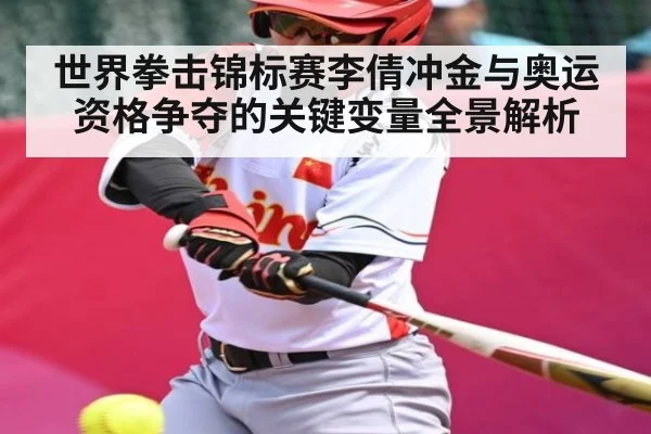 世界拳击锦标赛李倩冲金与奥运资格争夺的关键变量全景解析