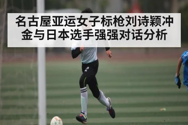 名古屋亚运女子标枪刘诗颖冲金与日本选手强强对话分析